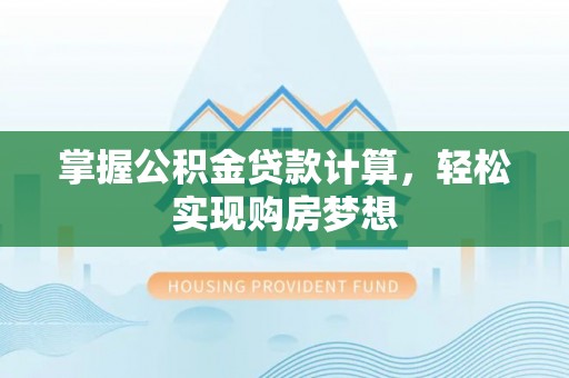 北川掌握公积金贷款计算，轻松实现购房梦想