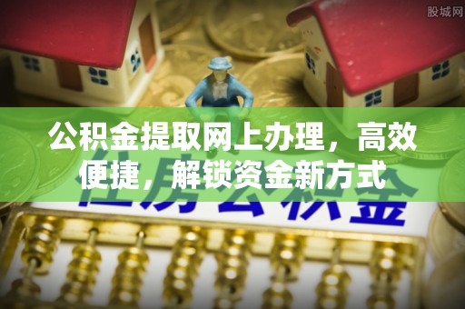 北川公积金提取网上办理，高效便捷，解锁资金新方式
