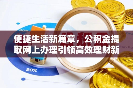 北川便捷生活新篇章，公积金提取网上办理引领高效理财新趋势
