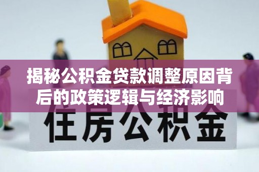 北川揭秘公积金贷款调整原因背后的政策逻辑与经济影响