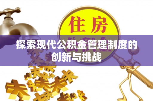北川探索现代公积金管理制度的创新与挑战