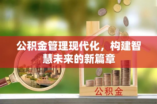 北川公积金管理现代化，构建智慧未来的新篇章