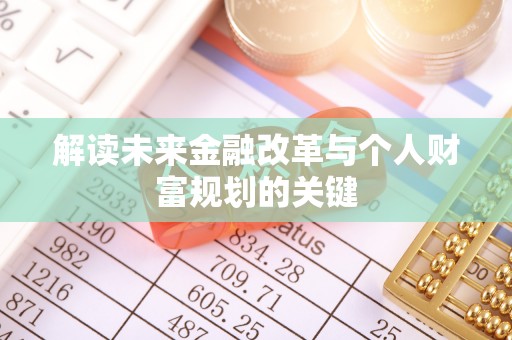 北川解读未来金融改革与个人财富规划的关键